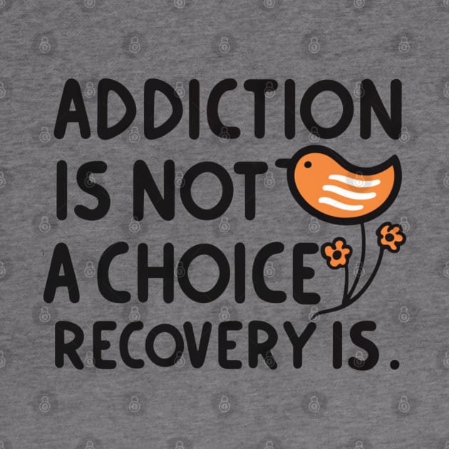 Addiction Is Not  A Choice Recovery Is by SOS@ddicted